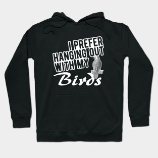 Bird - I prefer hanging out with my birds Hoodie